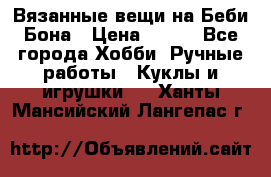 Вязанные вещи на Беби Бона › Цена ­ 500 - Все города Хобби. Ручные работы » Куклы и игрушки   . Ханты-Мансийский,Лангепас г.